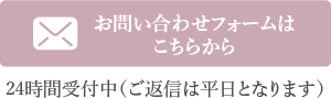 お問い合わせフォームはこちら　24時間受付中（ご返信は平日となります）